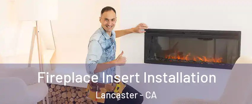 Fireplace Insert Installation Lancaster - CA